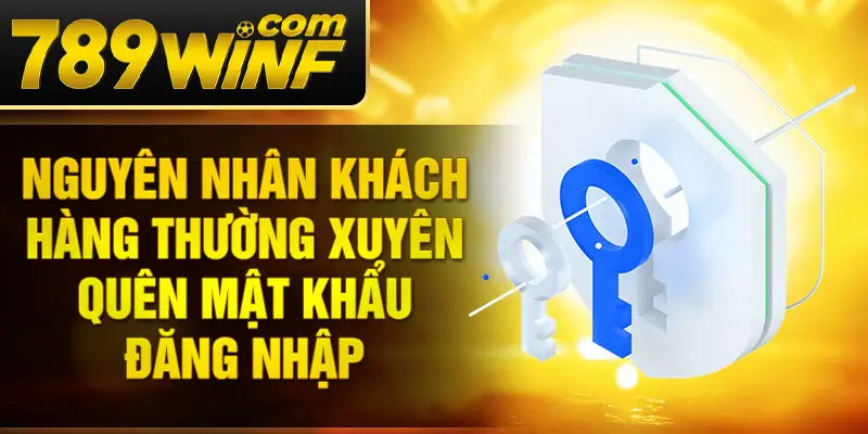 Nguyên nhân khách hàng thường xuyên quên mật khẩu đăng nhập